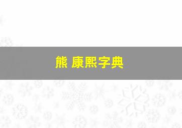 熊 康熙字典